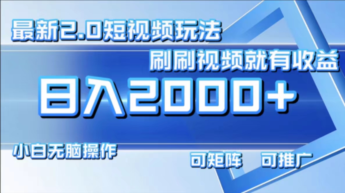 最新短视频2.0玩法，刷刷视频就有收益.小白无脑操作，日入2000+-小艾项目网