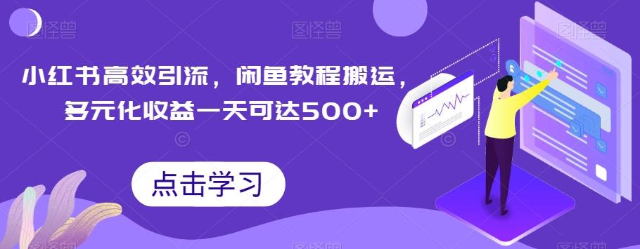 小红书高效引流，闲鱼教程搬运，多元化收益一天可达500+-小艾项目网
