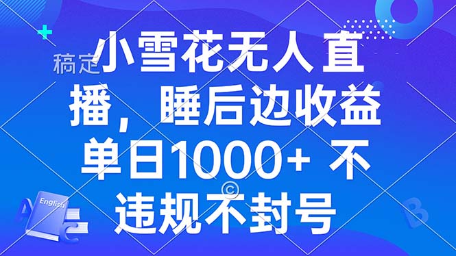 小雪花无人直播 睡后收益单日1000+ 零粉丝新号开播 不违规 看完就会-小艾项目网