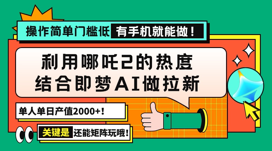 用哪吒2热度结合即梦AI做拉新，单日产值2000+，操作简单门槛低，有手机...-小艾项目网