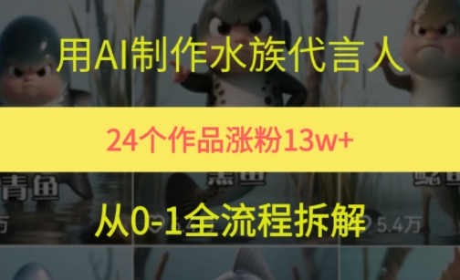 24个作品涨粉13W，用AI制作水族代言人，条条视频万赞，附详细教程-小艾项目网