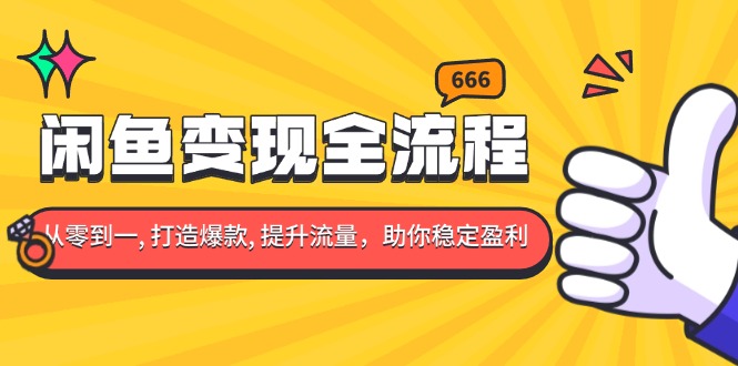 闲鱼变现全流程：你从零到一, 打造爆款, 提升流量，助你稳定盈利-小艾项目网