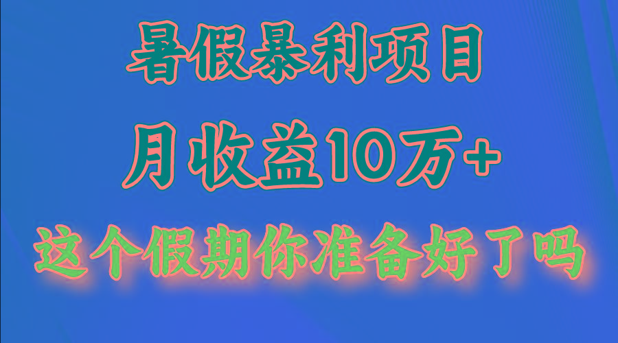 月入10万+,暑假暴利项目,每天收益至少3000+-小艾项目网