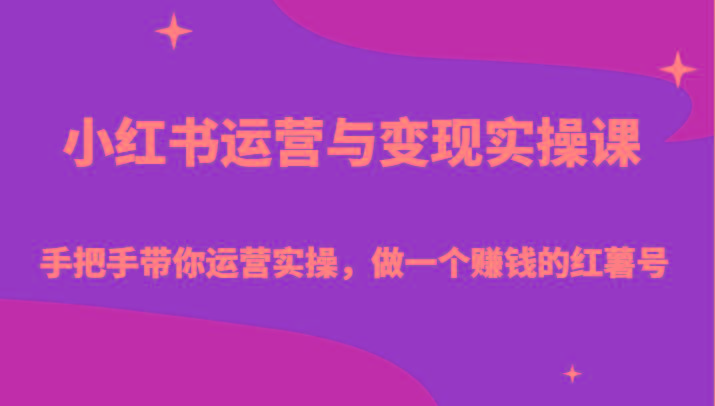 小红书运营与变现实操课-手把手带你运营实操,做一个赚钱的红薯号-小艾项目网