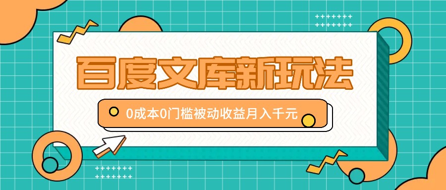 百度文库新玩法,0成本0门槛,新手小白也可以布局操作,被动收益月入千元-小艾项目网