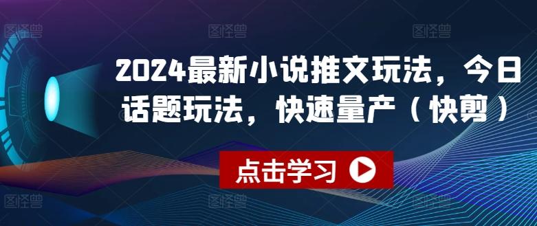2024最新小说推文玩法，今日话题玩法，快速量产(快剪)-小艾项目网
