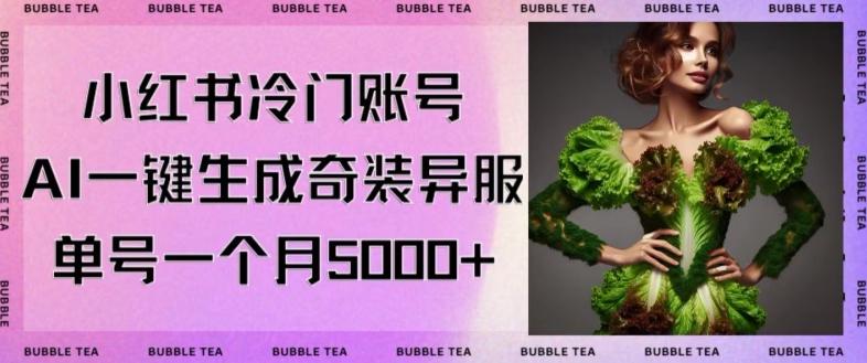 小红书冷门账号，利用AI一键生成奇装异服，单号一月变现5000+【揭秘】-小艾项目网