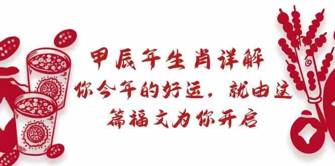 某公众号付费文章：甲辰年生肖详解: 你今年的好运，就由这篇福文为你开启！-小艾项目网
