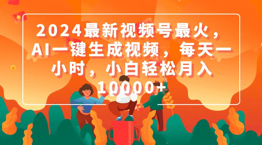 (9735期)2024最新视频号最火，AI一键生成视频，每天一小时，小白轻松月入10000+-小艾项目网