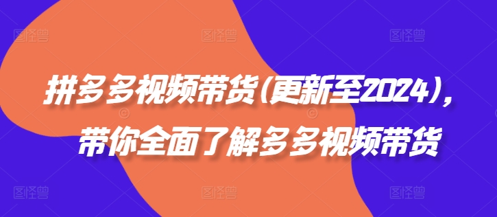 拼多多视频带货(更新至2024)，带你全面了解多多视频带货-小艾项目网