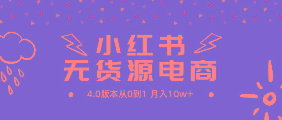 (9317期)小红书无货源新电商4.0版本从0到1月入10w+-小艾项目网