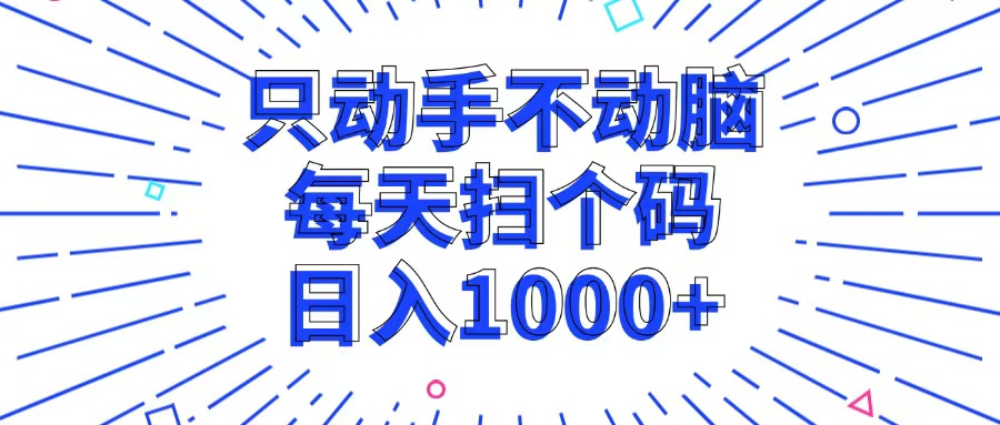 只动手不动脑，每个扫个码，日入1000+-小艾项目网