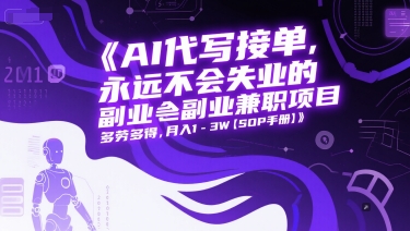 AI代写接单，永远不会失业的副业兼职项目，多劳多得，月入1-3W【SOP手册】-小艾项目网
