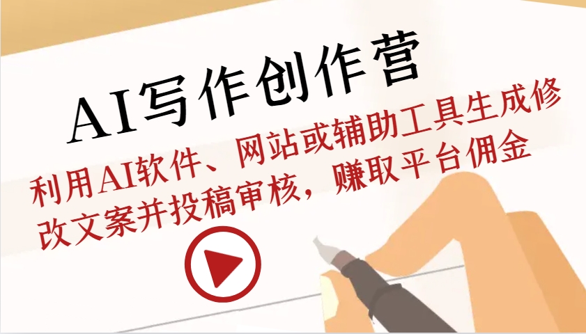 AI写作创作营：利用AI软件、网站或辅助工具生成修改文案并投稿审核，赚取平台佣金-小艾项目网