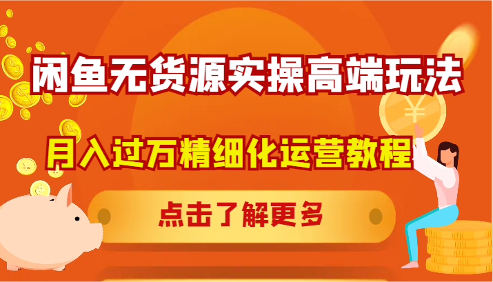 闲鱼无货源实操高端玩法，月入过万精细化运营教程-小艾项目网