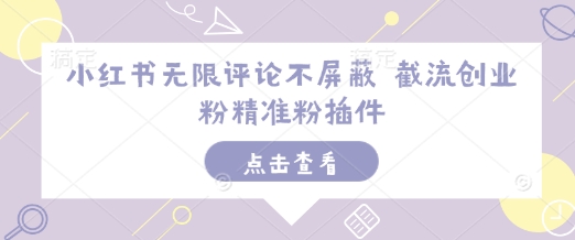 小红书无限评论不屏蔽 截流创业粉精准粉插件-小艾项目网