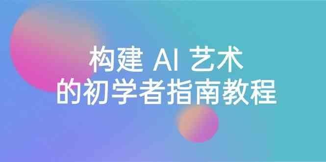 Stable Diffusion 101：构建 AI 艺术的初学者指南教程-16节课-中英字幕-小艾项目网