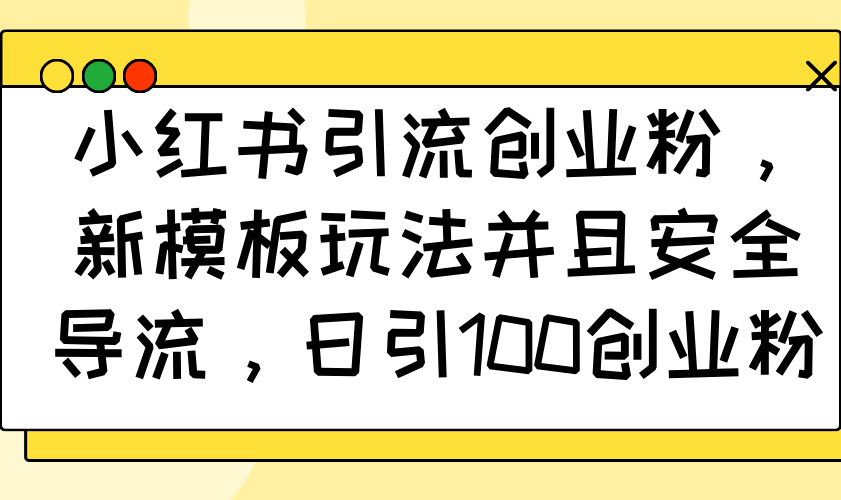 小红书引流创业粉，新模板玩法并且安全导流，日引100创业粉-小艾项目网