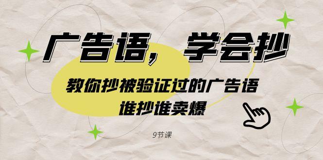广告语，学会抄！教你抄被验证过的广告语，谁抄谁卖爆(9节课)-小艾项目网