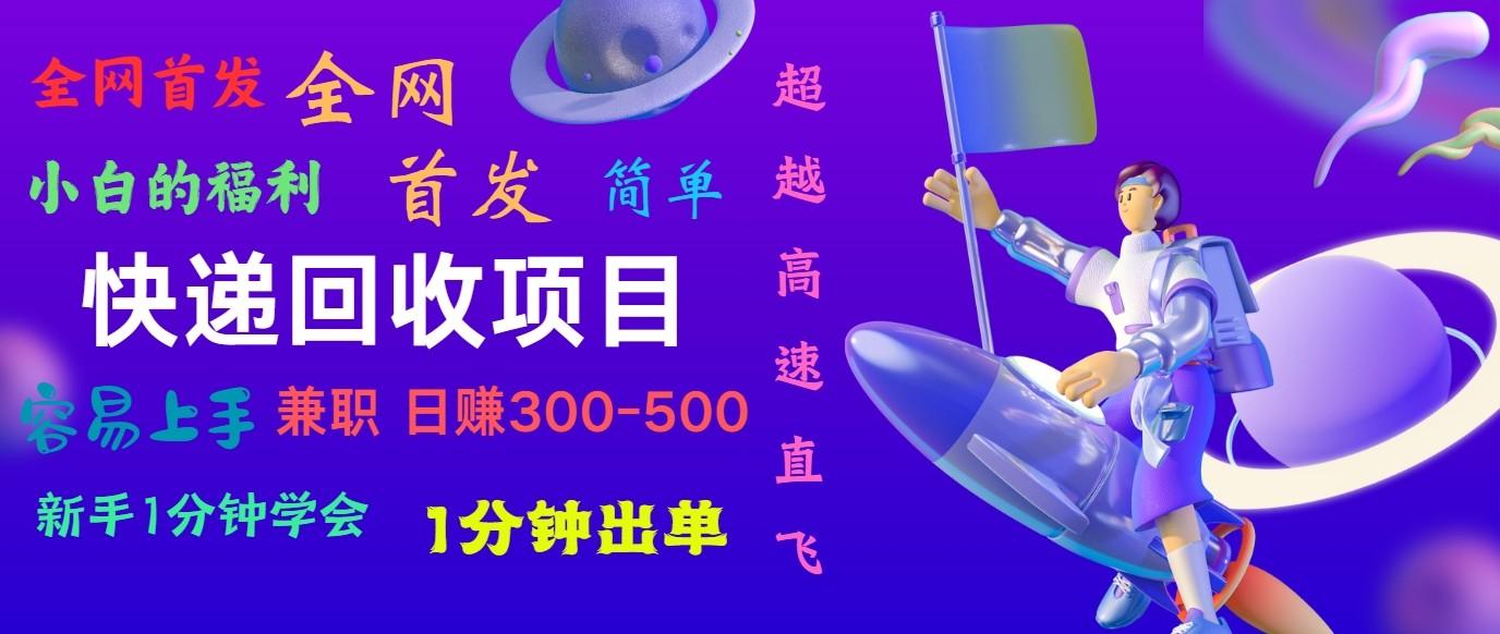 快递回收项目，小白一分钟学会，一分钟出单，可长期干，日赚300~800-小艾项目网