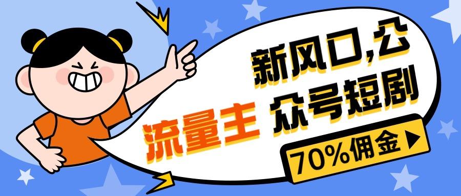 新风口公众号项目， 流量主短剧推广，佣金70%左右，新手小白可上手-小艾项目网