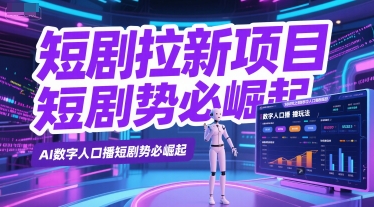短剧拉新项目之数字人口播玩法，AI数字人口播短剧势必崛起-小艾项目网