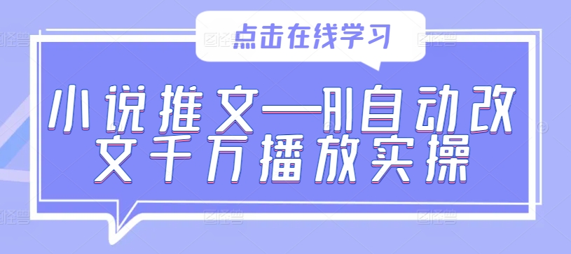 小说推文—AI自动改文千万播放实操-小艾项目网