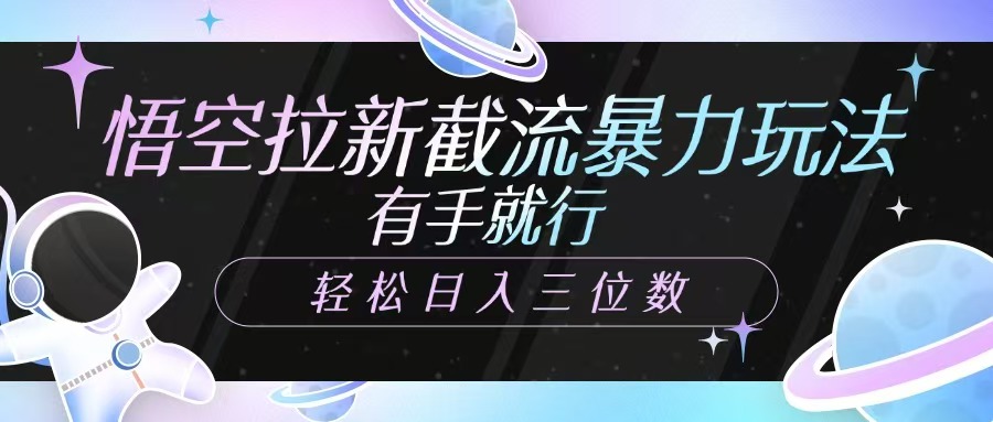悟空拉新截流暴力玩法，有手就行，轻松日入三位数-小艾项目网