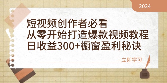 短视频创作者必看:从零开始打造爆款视频教程,日收益300+橱窗盈利秘诀-小艾项目网