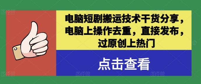 电脑短剧搬运技术干货分享，电脑上操作去重，直接发布，过原创上热门-小艾项目网