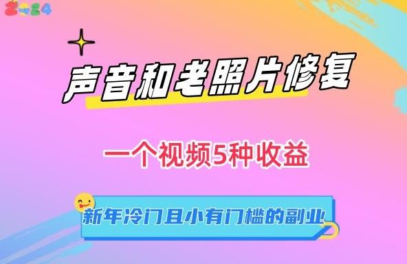 声音和老照片修复，一个视频5种收益，新年冷门且小有门槛的副业【揭秘】-小艾项目网