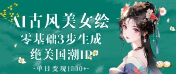 AI古风美女绘：零基础3步生成绝美国潮IP，单日变现1k+-小艾项目网