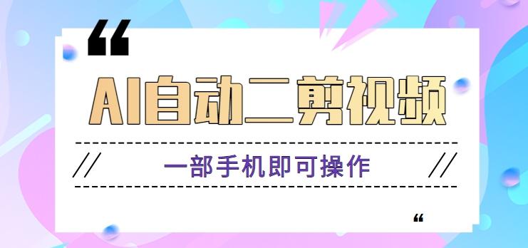 AI自动二剪视频，一部手机即可操作，原创性高！【视频教程+软件】-小艾项目网