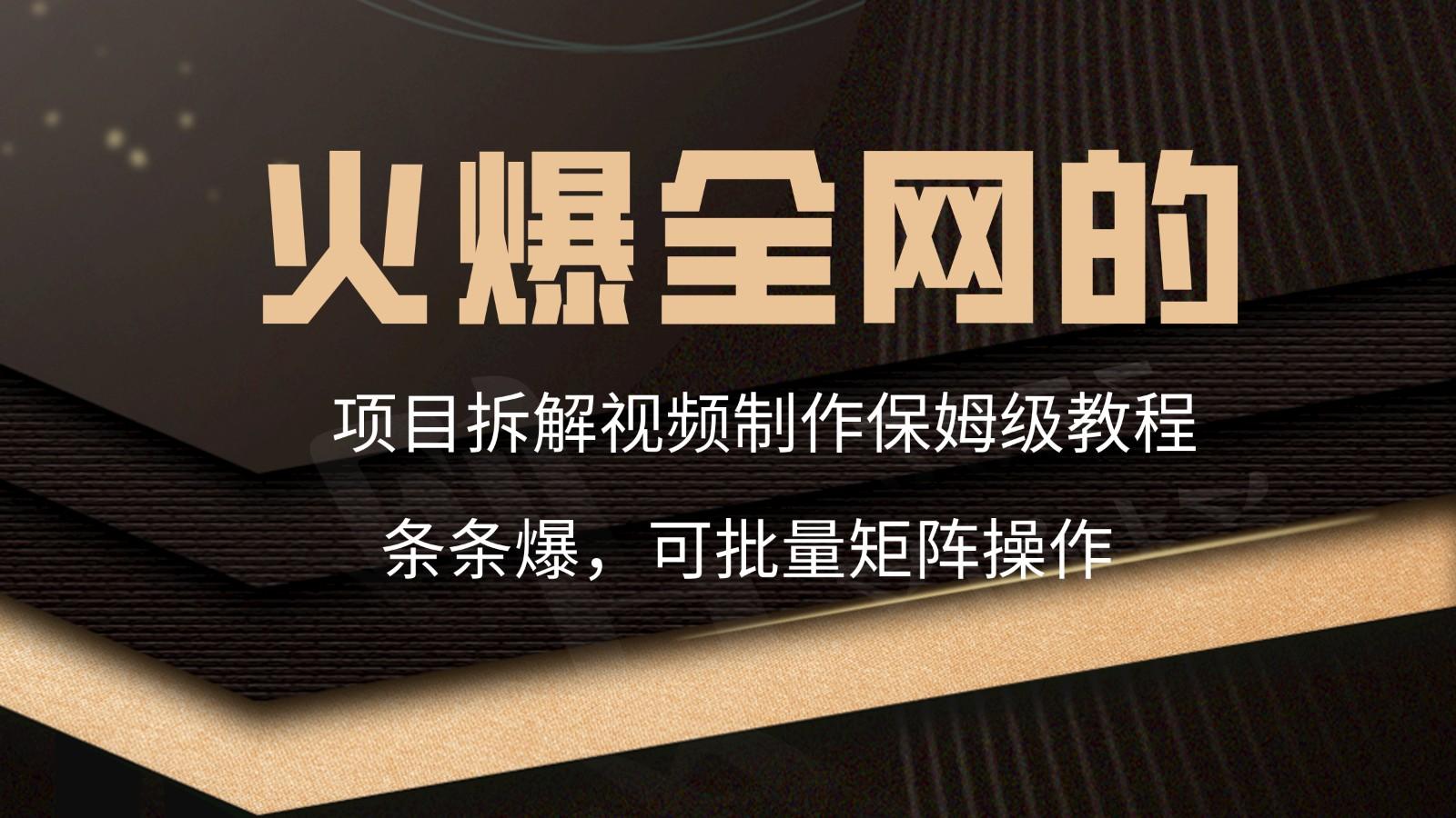 火爆全网的项目拆解类视频如何制作，条条爆，保姆级教程-小艾项目网