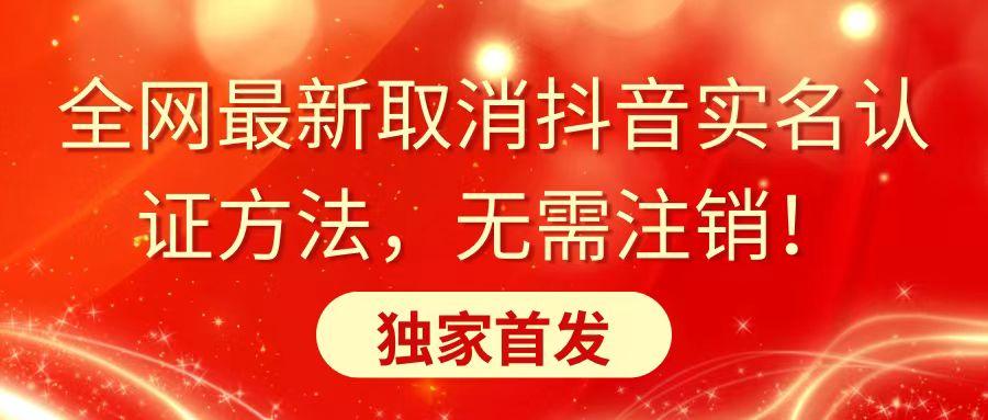 全网最新取消抖音实名认证方法，无需注销，独家首发-小艾项目网