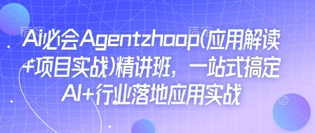 Ai必会Agent(应用解读+项目实战)精讲班，一站式搞定AI+行业落地应用实战-小艾项目网