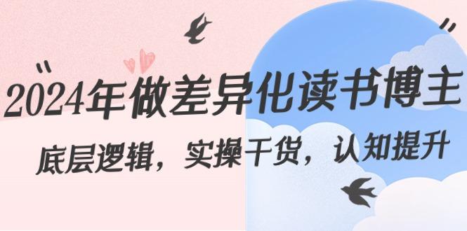 2024年做差异化读书博主：底层逻辑，实操干货，认知提升(29节)-小艾项目网