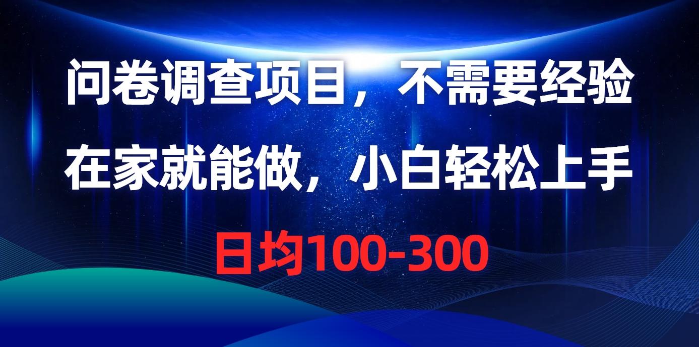 问卷调查项目，不需要经验，在家就能做，小白轻松上手，日均100-300-小艾项目网