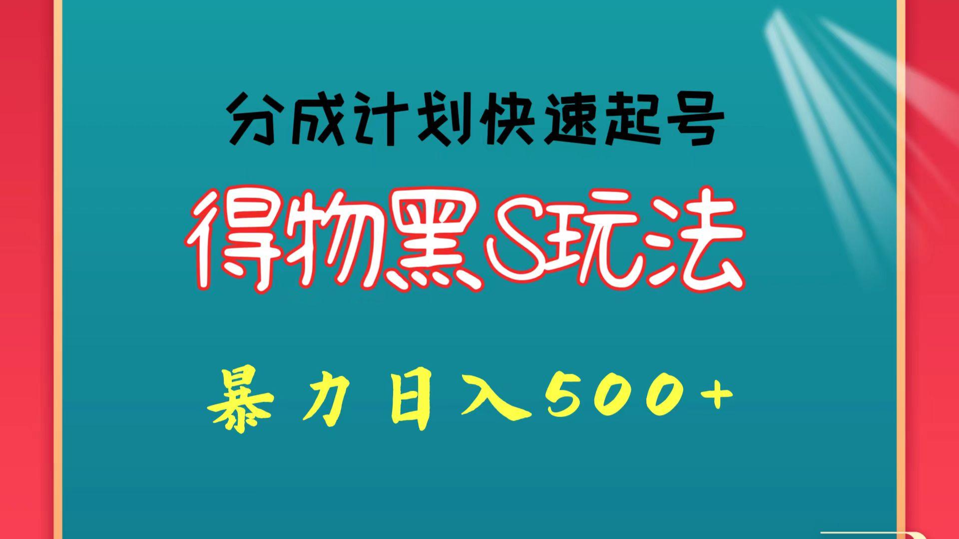 得物黑S玩法 分成计划起号迅速 暴力日入500+-小艾项目网