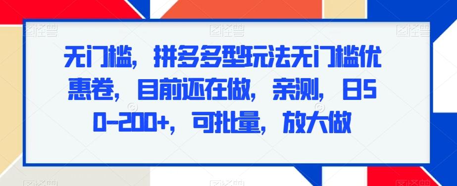 无门槛，拼多多型玩法无门槛优惠卷，目前还在做，亲测，日50-200+，可批量，放大做-小艾项目网