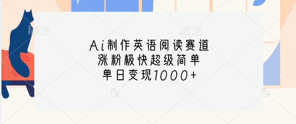 Ai制作英语阅读赛道，涨粉极快超级简单，单日变现1000+-小艾项目网