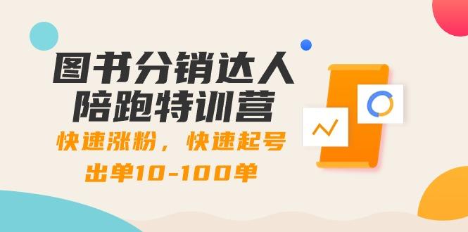 图书分销达人陪跑特训营：快速涨粉，快速起号出单10-100单！-小艾项目网