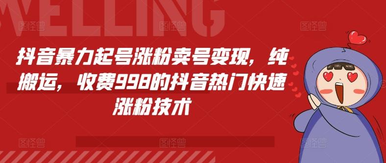 抖音暴力起号涨粉卖号变现，纯搬运，收费998的抖音热门快速涨粉技术-小艾项目网