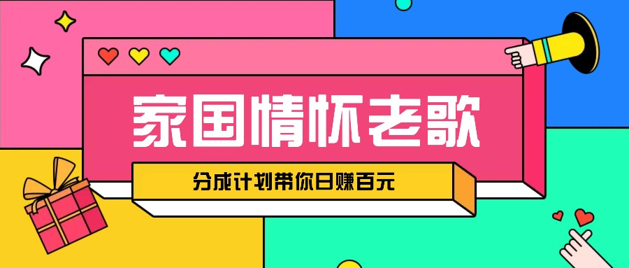 经典家国情怀歌曲盘点赛道开启撸金模式，视频分成计划带你轻松日赚百元-小艾项目网