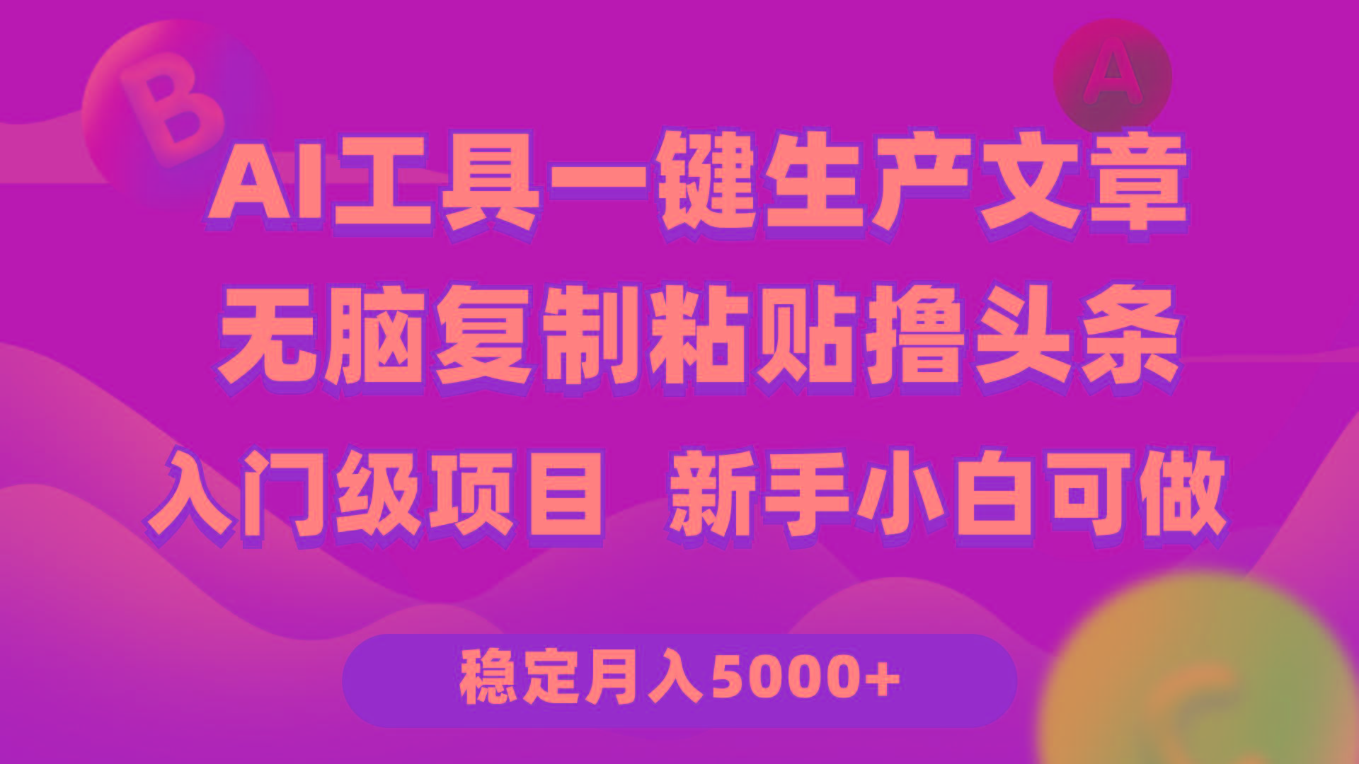 (9967期)利用AI工具无脑复制粘贴撸头条收益 每天2小时 稳定月入5000+互联网入门...-小艾项目网