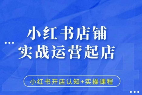 小红书店铺实战运营起店，小红书开店认知+实操课程-小艾项目网