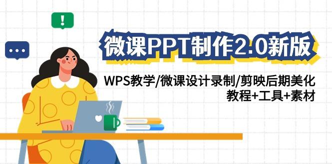 微课PPT制作2.0新版：WPS教学/微课设计录制/剪映后期美化/教程+工具+素材-小艾项目网