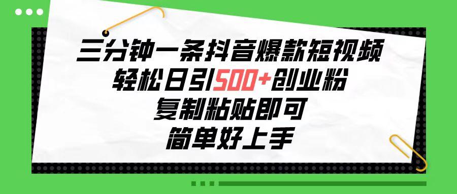 三分钟一条抖音爆款短视频，轻松日引500+创业粉，复制粘贴即可，简单好...-小艾项目网