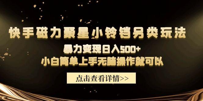 (9689期)快手磁力聚星小铃铛另类玩法，暴力变现日入500+小白简单上手无脑操作就可以-小艾项目网