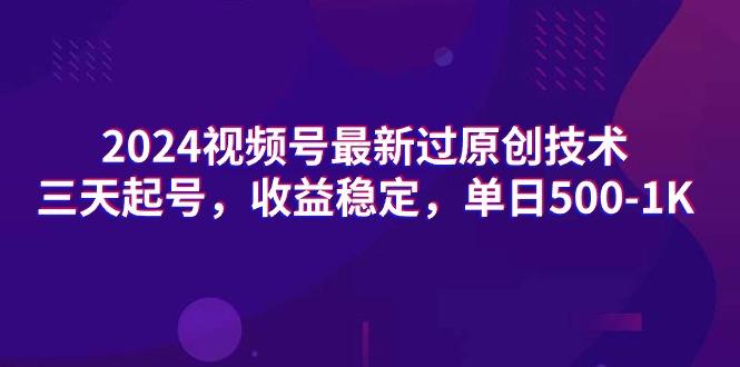 (9505期)2024视频号最新过原创技术，三天起号，收益稳定，单日500-1K-小艾项目网